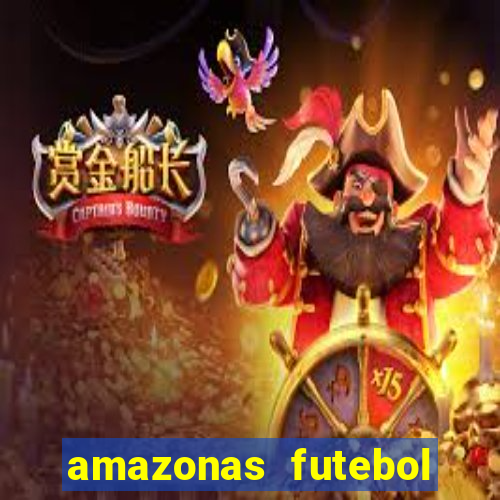 amazonas futebol clube onde assistir